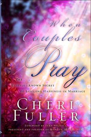 When Couples Pray: The Little-Known Secret to Lifelong Happiness in Marriage de Cheri Fuller