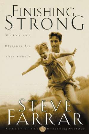 Finishing Strong: Going the Distance for Your Family de Steve Farrar