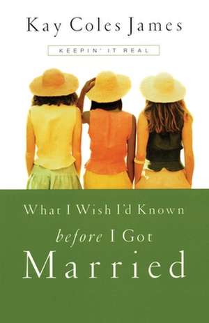 What I Wish I'd Known Before I Got Married: Keepin' It Real de Kay Coles James