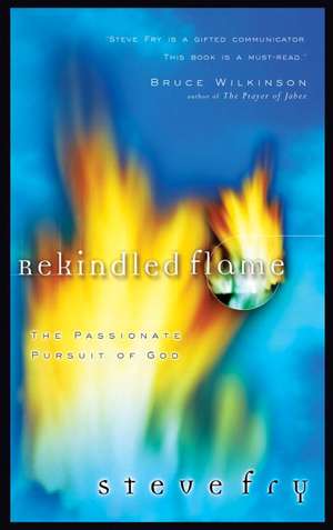 Rekindled Flame: The Passionate Pursuit of God de Steve Fry