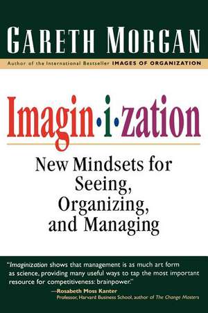 Imaginization: New Mindsets for Seeing, Organizing, and Managing de MORGAN