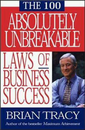 The 100 Absolutely Unbreakable Laws of Business Success de TRACY