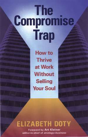 The Compromise Trap: How to Thrive at Work without Selling Your Soul de Elizabeth Doty