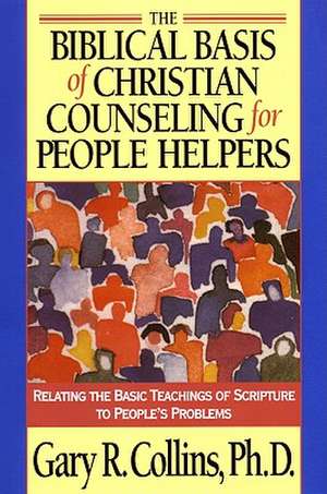 The Biblical Basis of Christian Counseling for People Helpers: Relating the Basic Teachings of Scripture to People's Problems de Gary R. Collins