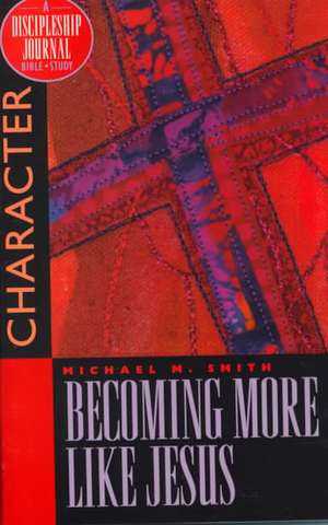 Becoming More Like Jesus: Bible Study on Character de Michael M. Smith