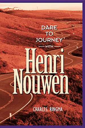 Dare to Journey--With Henri Nouwen de Charles R. Ringma