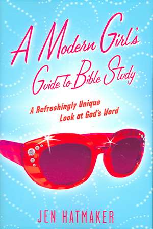 A Modern Girl's Guide to Bible Study: A Refreshingly Unique Look at God's Word de Jen Hatmaker