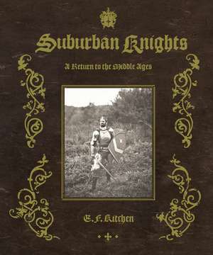 Suburban Knights: A Return to the Middle Ages de E.F. Kitchen