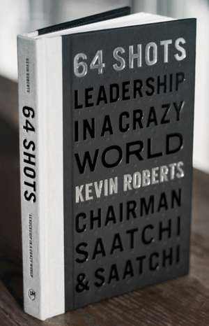 64 Shots: Leadership in a Crazy World de Kevin Roberts