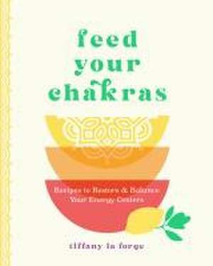 Feed Your Chakras de Tiffany La Forge