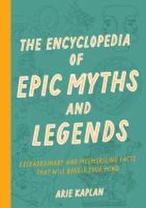 The Encyclopedia of Epic Myths and Legends de Arie Kaplan