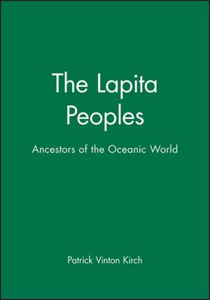 The Lapita Peoples: Ancestors of the Oceanic World de PV Kirch