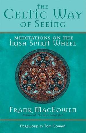 The Celtic Way of Seeing: Meditations on the Irish Spirit Wheel de Frank MacEowen