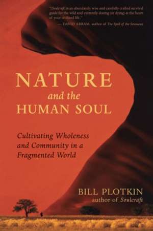 Nature and the Human Soul: Cultivating Wholeness and Community in a Fragmented World de Bill Plotkin