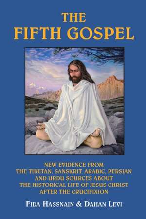 The Fifth Gospel: New Evidence from the Tibetan, Sanskrit, Arabic, Persian and Urdu Sources AB Out the Historical Life of Jesus Christ A de Fida M. Hassnain