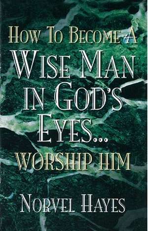 How to Become a Wise Man in God's Eyes de Norvel Hayes