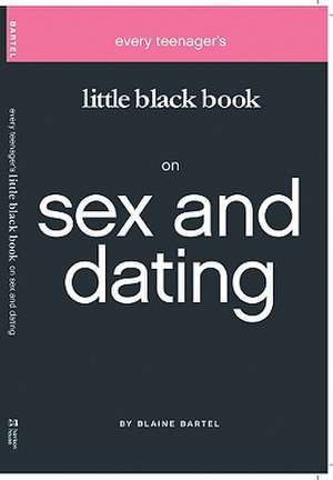 Every Teenager's Little Black Book on Sex and Dating de Blaine Bartel