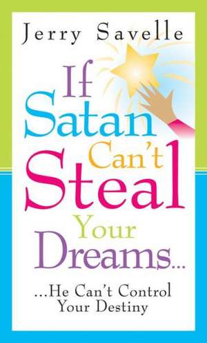 If Satan Can't Steal Your Dream...: He Can't Control Your Destiny de Jerry Savelle