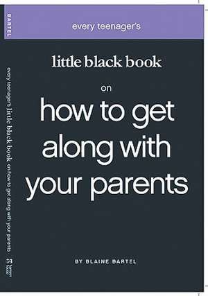 Little Black Book on How to Get Along with Your Parents de Blaine Bartel