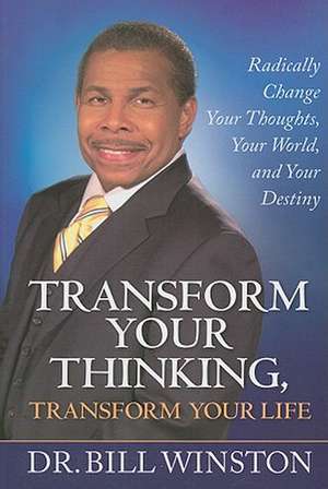 Transform Your Thinking, Transform Your Life de Bill Winston