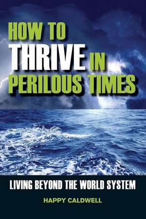 How to Thrive in Perilous Times: Living Beyond the World System de Happy Caldwell