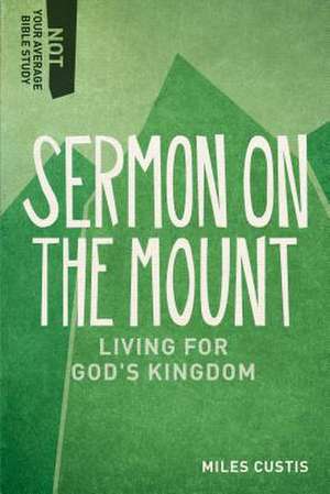 Sermon on the Mount – Living for God`s Kingdom de Miles Custis