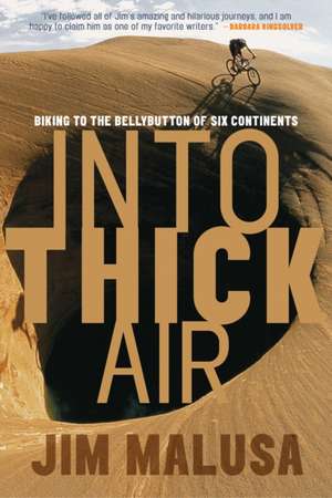 Into Thick Air: Biking to the Bellybutton of Six Continents de Jim Malusa