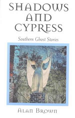 Shadows and Cypress: Southern Ghost Stories de Alan Brown