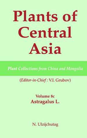 Plants of Central Asia - Plant Collection from China and Mongolia, Vol. 8c:: Astragalus L. de V I Grubov