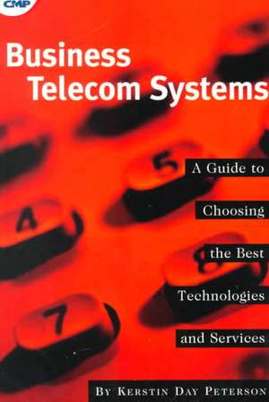 Business Telecom Systems: A Guide to Choosing the Best Technologies and Services de Kerstin Peterson