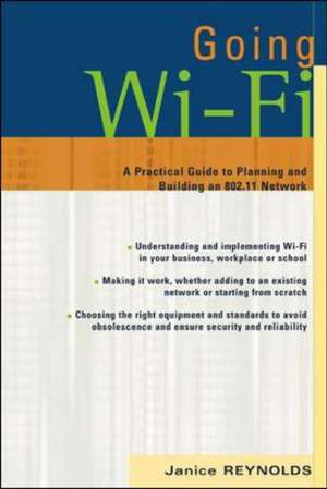 Going Wi-Fi: Networks Untethered with 802.11 Wireless Technology de Janice Reynolds