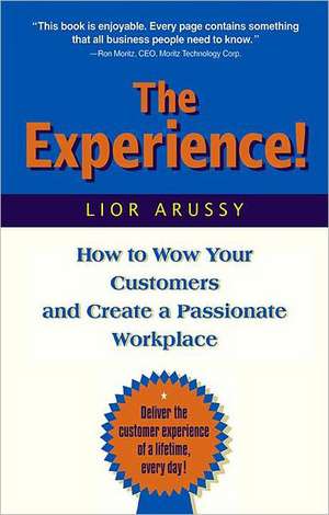 The Experience: How to Wow Your Customers and Create a Passionate Workplace de Lior Arussy