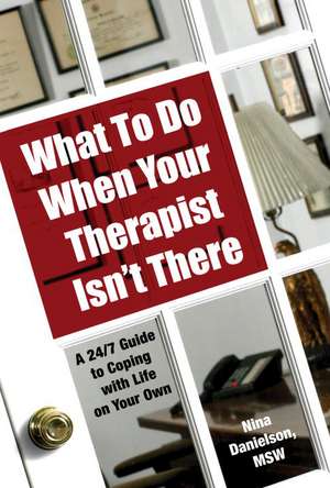 What to Do When Your Therapist Isn't There: A 24/7 Guide to Coping with Life on Your Own de Nina Danielson