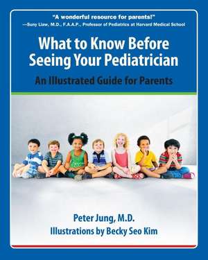 What to Know Before Seeing Your Pediatrician: An Illustrated Guide for Parents de Peter Jung