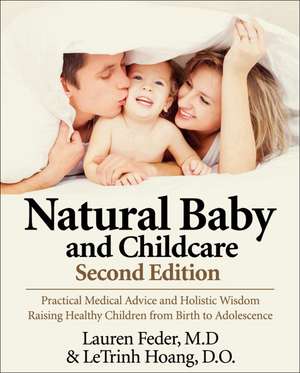 Natural Baby and Childcare, Second Edition: Practical Medical Advice & Holistic Wisdom for Raising Healthy Children from Birth to Adolescence de Lauren Feder