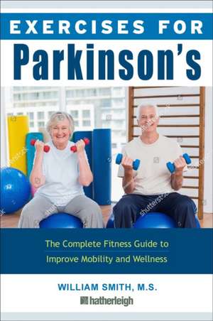 Exercises for Parkinson's Disease: The Complete Fitness Guide to Improve Mobility, Strength and Balance de William Smith