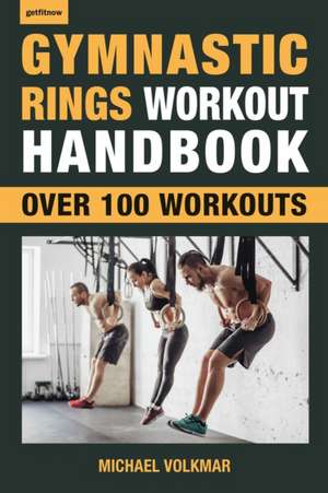 Gymnastic Rings Workout Handbook: Over 100 Workouts for Strength, Mobility and Muscle de Michael Volkmar