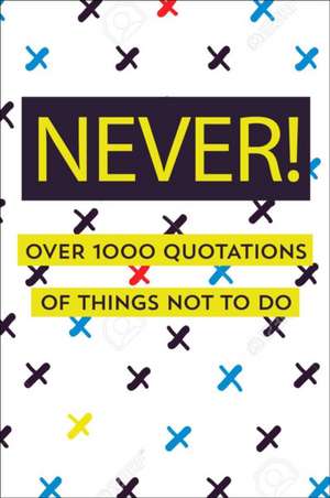 Never!: Over 750 Things You Should Never Do de Gerd de Ley