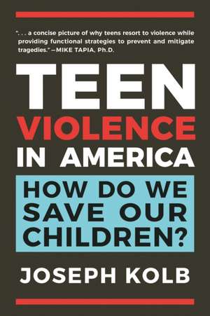 Teen Violence In America: How Do We Save Our Children? de Joseph Kolb