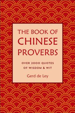 The Book of Chinese Proverbs: A Collection of Timeless Wisdom, Wit, Sayings & Advice de Gerd De Ley