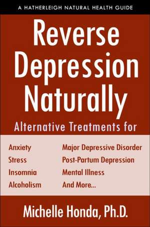 Reverse Depression Naturally: Alternative Treatments for Mood Disorders, Anxiety and Stress de Michelle Honda