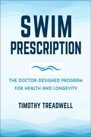 The Swim Prescription: How Swimming Can Improve Your Mood, Restore Health, Increase Physical Fitness and Revitalize Your Life de Alexander Hutchison