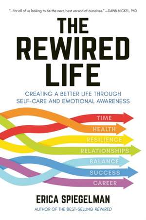 The Rewired Life: Creating a Better Life through Self-Care and Emotional Awareness de Erica Spiegelman