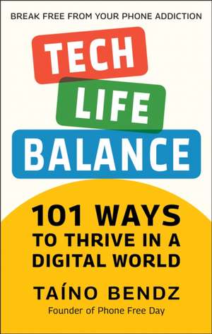 Tech-Life Balance: 101 Ways to Thrive in a Digital World de Taino Bendz