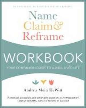 Name, Claim & Reframe Workbook: Your Companion Guide to a Well-Lived Life de Andrea Mein Dewitt