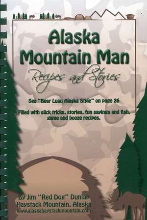 Alaska Mountain Man Recipes and Stories de Jim Dunlap