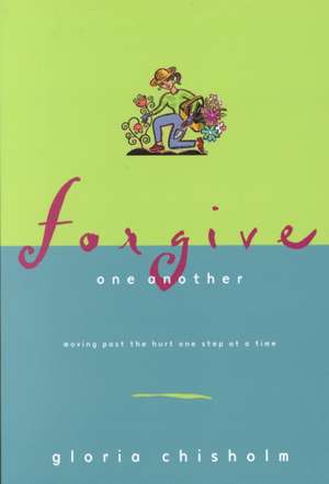 Forgive One Another: Moving Past the Hurt One Step at a Time de Gloria Chisholm