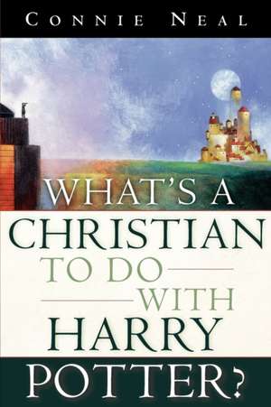 What's a Christian to Do with Harry Potter? de Connie Neal