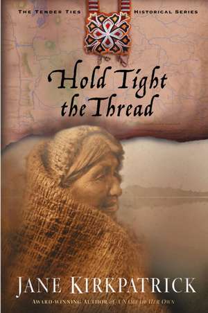 Hold Tight the Thread de Jane Kirkpatrick