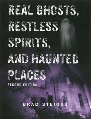 Real Ghosts, Restless Spirits And Haunted Places: Second Edition de Brad Steiger